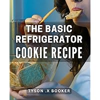 The Basic Refrigerator Cookie Recipe: Create Delicious Homemade Treats with This Simple, Perfect for Beginners and Bakers Alike.