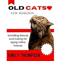Old Cats, New Horizon: Unveiling Beauty and Caring for Aging Feline Friends