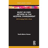 Music as Care: Artistry in the Hospital Environment: CMS Emerging Fields in Music Music as Care: Artistry in the Hospital Environment: CMS Emerging Fields in Music Kindle Hardcover Paperback