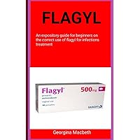 Flagyl: An expository guide for beginners on the correct use of flagyl for infections treatment
