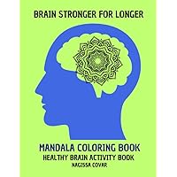 Keep Your Brain Stronger for Longer. Healthy brain activity book for adults with memory issues: How to keep your brain young .Mandala coloring Book (Nagissa Covar) Keep Your Brain Stronger for Longer. Healthy brain activity book for adults with memory issues: How to keep your brain young .Mandala coloring Book (Nagissa Covar) Paperback