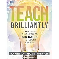 Teach Brilliantly: Small Shifts That Lead to Big Gains in Student Learning (The big book of quick tips every K–12 teacher needs to improve student learning outcomes) Teach Brilliantly: Small Shifts That Lead to Big Gains in Student Learning (The big book of quick tips every K–12 teacher needs to improve student learning outcomes) Perfect Paperback Kindle