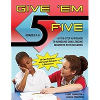 Give Em' Five: A Five Step Approach to Handling Challenging Moments with Children in Grades K-6 Give Em' Five: A Five Step Approach to Handling Challenging Moments with Children in Grades K-6 Paperback