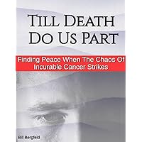 Till Death Do Us Part: Finding Peace When The Chaos Of Incurable Cancer Strikes Till Death Do Us Part: Finding Peace When The Chaos Of Incurable Cancer Strikes Kindle
