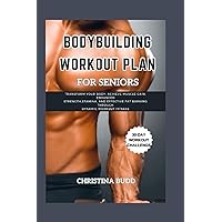 BODYBUILDING WORKOUT PLAN FOR SENIORS: Transform Your Body: Achieve Muscle Gain, Enhanced Strength,Stamina, and Effective Fat Burning through Dynamic Workout Fitness BODYBUILDING WORKOUT PLAN FOR SENIORS: Transform Your Body: Achieve Muscle Gain, Enhanced Strength,Stamina, and Effective Fat Burning through Dynamic Workout Fitness Paperback Kindle