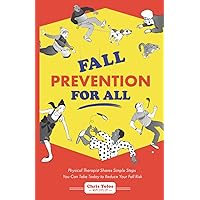 FALL PREVENTION FOR ALL: Physical Therapist Shares Simple Steps You Can Take Today to Reduce Your Fall Risk FALL PREVENTION FOR ALL: Physical Therapist Shares Simple Steps You Can Take Today to Reduce Your Fall Risk Paperback Kindle