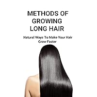Methods Of Growing Long Hair: Natural Ways To Make Your Hair Grow Faster