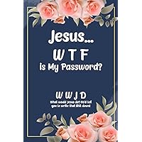 Jesus... WTF is My Password? WWJD What would Jesus do? He'd tell you to write that Shit down!: Keep track of all the annoying passowrds, computer ... numbers of people you give a shit about.