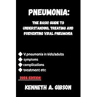 Pneumonia: The Basic Guide to Understanding, Treating and Preventing Viral Pneumonia 2024 Pneumonia: The Basic Guide to Understanding, Treating and Preventing Viral Pneumonia 2024 Kindle Paperback