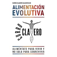 ALIMENTACIÓN EVOLUTIVA: Aliméntate para vivir y no solo para sobrevivir - MÉTODO CLAVERO (Spanish Edition)