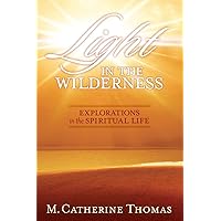 Light in the Wilderness: Explorations in the Spiritual Life Light in the Wilderness: Explorations in the Spiritual Life Paperback Kindle