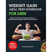 Weight Gain Meal Prep Cookbook For Men: Achieve Your Dream Physique with Easy-to-Follow Meal prep Recipes Tailored For Great Men | 7-Day Meal Plan Included Weight Gain Meal Prep Cookbook For Men: Achieve Your Dream Physique with Easy-to-Follow Meal prep Recipes Tailored For Great Men | 7-Day Meal Plan Included Paperback Kindle