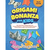 Origami Bonanza For Kids: Value Edition: 150+ Easy Paper Folding Projects For Absolute Beginners - How To Make Origami Animals, Flowers, Boxes, Fidget Toys, And Much More! (Origami Fun)