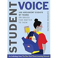 Student Voice: 100 Argument Essays by Teens on Issues That Matter to Them Student Voice: 100 Argument Essays by Teens on Issues That Matter to Them Hardcover Kindle