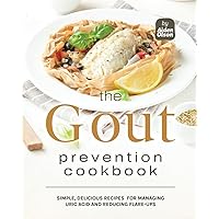 The Gout Prevention Cookbook: Simple, Delicious Recipes for Managing Uric Acid and Reducing Flare-Ups The Gout Prevention Cookbook: Simple, Delicious Recipes for Managing Uric Acid and Reducing Flare-Ups Paperback Kindle Hardcover