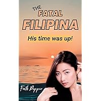 The Fatal Filipina: His time was up! The Fatal Filipina: His time was up! Kindle