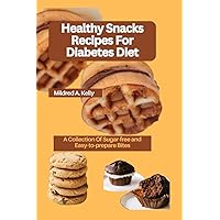 Healthy Snacks Recipes For Diabetes Diet cookbook: The complete collection of Best Diabetic Snacks Recipes. Healthy sugar-free easy-to-prepare treats. (Cooking for Optimal Health)