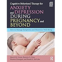 Cognitive Behavioral Therapy for Anxiety and Depression During Pregnancy and Beyond: How to Manage Symptoms and Maximize Well-Being Cognitive Behavioral Therapy for Anxiety and Depression During Pregnancy and Beyond: How to Manage Symptoms and Maximize Well-Being Paperback Kindle Hardcover