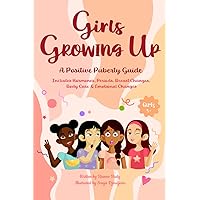 Girls Growing Up A Positive Puberty Guide: Includes all the Essentials in Hormones, Periods, First Bras, Body Care & Emotional Changes