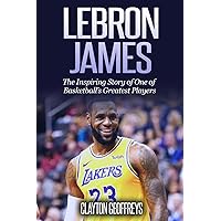 LeBron James: The Inspiring Story of One of Basketball's Greatest Players (Basketball Biography Books) LeBron James: The Inspiring Story of One of Basketball's Greatest Players (Basketball Biography Books) Paperback Audible Audiobook Kindle Hardcover