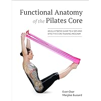 Functional Anatomy of the Pilates Core: An Illustrated Guide to a Safe and Effective Core Training Program Functional Anatomy of the Pilates Core: An Illustrated Guide to a Safe and Effective Core Training Program Paperback Kindle