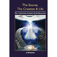 The Source, The Creation & Life, Part 1: Meditation, Philosophy & Self-Realization The Source, The Creation & Life, Part 1: Meditation, Philosophy & Self-Realization Hardcover Kindle Paperback