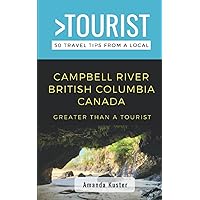 Greater Than a Tourist- Campbell River British Columbia Canada: 50 Travel Tips from a Local (Greater Than a Tourist Canada)