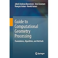 Guide to Computational Geometry Processing: Foundations, Algorithms, and Methods Guide to Computational Geometry Processing: Foundations, Algorithms, and Methods Paperback Kindle Hardcover