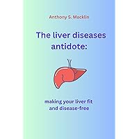 The liver diseases antidote:: Making your liver fit and disease-free The liver diseases antidote:: Making your liver fit and disease-free Kindle Paperback