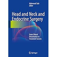 Head and Neck and Endocrine Surgery: From Clinical Presentation to Treatment Success Head and Neck and Endocrine Surgery: From Clinical Presentation to Treatment Success Kindle Hardcover Paperback