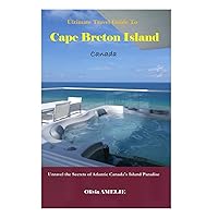 ULTIMATE TRAVEL GUIDE TO CAPE BRETON ISLAND, CANADA 2023-2024: Unravel the Secret of Atlantic Canada's Island Paradise ULTIMATE TRAVEL GUIDE TO CAPE BRETON ISLAND, CANADA 2023-2024: Unravel the Secret of Atlantic Canada's Island Paradise Paperback Kindle