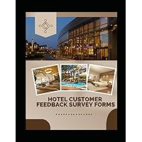 Hotel Customer Survey Form: Elevate Guest Experiences and Refine Hospitality Services: sized 8.5 x 11 inches, 108 forms