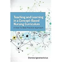 Teaching and Learning in a Concept-Based Nursing Curriculum: A How-To Best Practice Approach Teaching and Learning in a Concept-Based Nursing Curriculum: A How-To Best Practice Approach Paperback Kindle