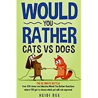 Would You Rather? Cats VS Dogs!: Over 200 clever and hilarious questions where YOU get to choose which pet will rule supreme! (Would You Rather ... Book Series!)
