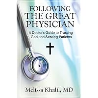 Following the Great Physician: A Doctor's Guide to Trusting God and Serving Patients Following the Great Physician: A Doctor's Guide to Trusting God and Serving Patients Paperback Kindle