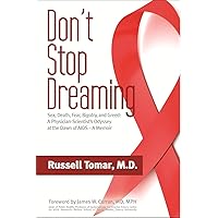 Don't Stop Dreaming--Sex, Death, Fear, Bigotry, and Greed: A Physician-Scientist's Odyssey at the Dawn of AIDS (a memoir) Don't Stop Dreaming--Sex, Death, Fear, Bigotry, and Greed: A Physician-Scientist's Odyssey at the Dawn of AIDS (a memoir) Kindle Paperback