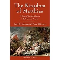The Kingdom of Matthias: A Story of Sex and Salvation in 19th-Century America The Kingdom of Matthias: A Story of Sex and Salvation in 19th-Century America Paperback Kindle