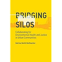 Bridging Silos: Collaborating for Environmental Health and Justice in Urban Communities (Urban and Industrial Environments) Bridging Silos: Collaborating for Environmental Health and Justice in Urban Communities (Urban and Industrial Environments) Paperback Kindle