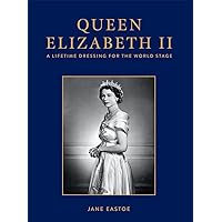 Queen Elizabeth II: A Lifetime Dressing for the World Stage Queen Elizabeth II: A Lifetime Dressing for the World Stage Kindle Hardcover