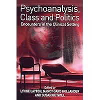 Psychoanalysis, Class and Politics: Encounters in the Clinical Setting Psychoanalysis, Class and Politics: Encounters in the Clinical Setting Paperback Kindle Hardcover