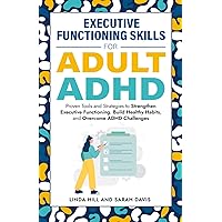 Executive Functioning Skills for Adult ADHD: Proven Tools and Strategies to Strengthen Executive Functioning, Build Healthy Habits, and Overcome ADHD Challenges (Women with ADHD)