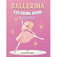 Ballerina Coloring Book For Girls: Perfect Ballet Dancer Gift For Ages 4-8: 34 Beautiful Ballerina Illustrations To Color In Ballerina Coloring Book For Girls: Perfect Ballet Dancer Gift For Ages 4-8: 34 Beautiful Ballerina Illustrations To Color In Paperback
