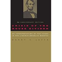 Crisis of the House Divided: An Interpretation of the Issues in the Lincoln-Douglas Debates, 50th Anniversary Edition Crisis of the House Divided: An Interpretation of the Issues in the Lincoln-Douglas Debates, 50th Anniversary Edition Paperback Kindle Hardcover