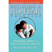 PEDIATRIC DENTISTRY: BUILDING A NO-FEAR PRACTICE: Introducing Children to a Lifetime of Positive Dental Care PEDIATRIC DENTISTRY: BUILDING A NO-FEAR PRACTICE: Introducing Children to a Lifetime of Positive Dental Care Paperback
