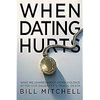 WHEN DATING HURTS: What we learned about dating violence after our daughter's tragic death WHEN DATING HURTS: What we learned about dating violence after our daughter's tragic death Paperback Audible Audiobook Kindle