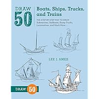 Draw 50 Boats, Ships, Trucks, and Trains: The Step-by-Step Way to Draw Submarines, Sailboats, Dump Trucks, Locomotives, and Much More... Draw 50 Boats, Ships, Trucks, and Trains: The Step-by-Step Way to Draw Submarines, Sailboats, Dump Trucks, Locomotives, and Much More... Paperback Kindle Hardcover
