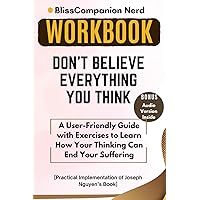 Workbook for Don’t Believe Everything You Think: A User-Friendly Guide with Exercises to Learn How Your Thinking Can End Your Suffering Workbook for Don’t Believe Everything You Think: A User-Friendly Guide with Exercises to Learn How Your Thinking Can End Your Suffering Paperback