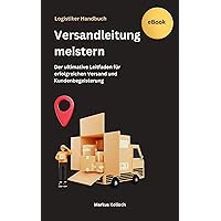 Logistiker Handbuch - Versandleitung meistern: Der ultimative Leitfaden für erfolgreichen Versand und Kundenbegeisterung (German Edition)