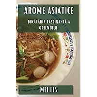 Arome Asiatice: Bucătăria Fascinantă a Orientului (Romanian Edition)
