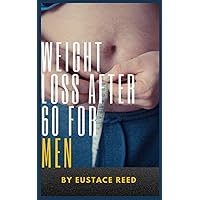 Weight Loss after 60 for Men: Unlocking the Secrets to Healthy Weight Loss after Retirement Weight Loss after 60 for Men: Unlocking the Secrets to Healthy Weight Loss after Retirement Paperback Kindle